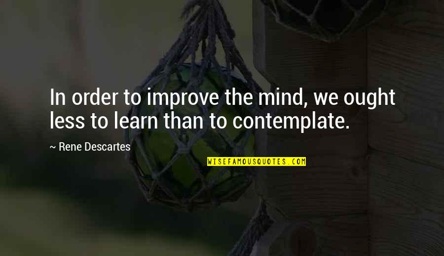 In Order To Improve Quotes By Rene Descartes: In order to improve the mind, we ought