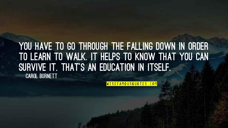 In Order To Learn Quotes By Carol Burnett: You have to go through the falling down