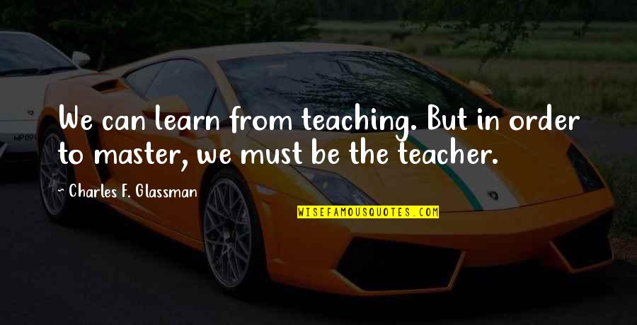 In Order To Learn Quotes By Charles F. Glassman: We can learn from teaching. But in order