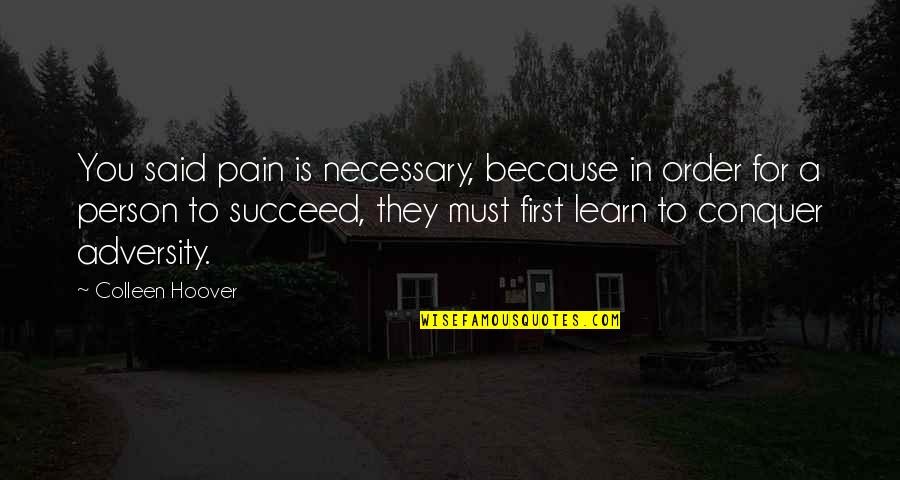 In Order To Learn Quotes By Colleen Hoover: You said pain is necessary, because in order In Order To Learn Quotes By Colleen Hoover: You said pain is necessary, because in order