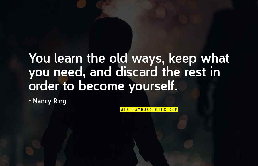 In Order To Learn Quotes By Nancy Ring: You learn the old ways, keep what you