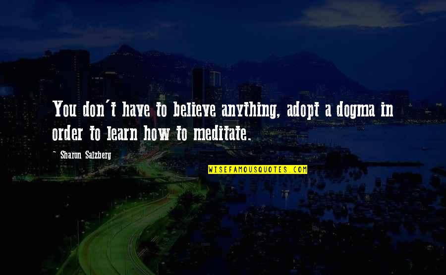 In Order To Learn Quotes By Sharon Salzberg: You don't have to believe anything, adopt a