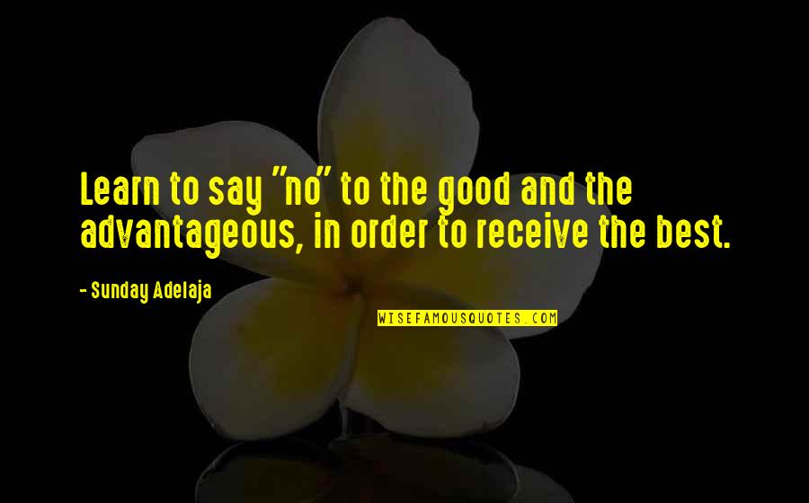 In Order To Learn Quotes By Sunday Adelaja: Learn to say "no" to the good and