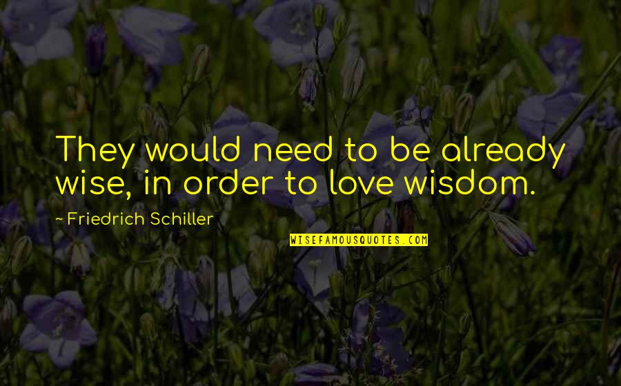 In Order To Love Quotes By Friedrich Schiller: They would need to be already wise, in