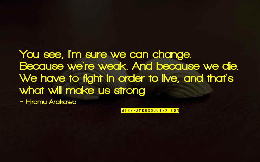 In Order To Make Change Quotes By Hiromu Arakawa: You see, I'm sure we can change. Because