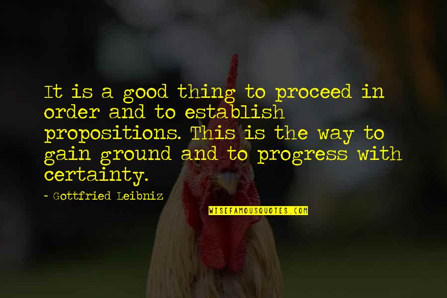 In Order To Progress Quotes By Gottfried Leibniz: It is a good thing to proceed in