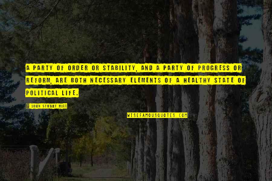 In Order To Progress Quotes By John Stuart Mill: A party of order or stability, and a In Order To Progress Quotes By John Stuart Mill: A party of order or stability, and a