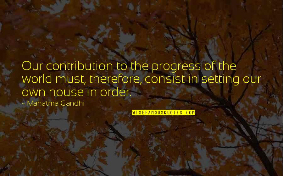 In Order To Progress Quotes By Mahatma Gandhi: Our contribution to the progress of the world
