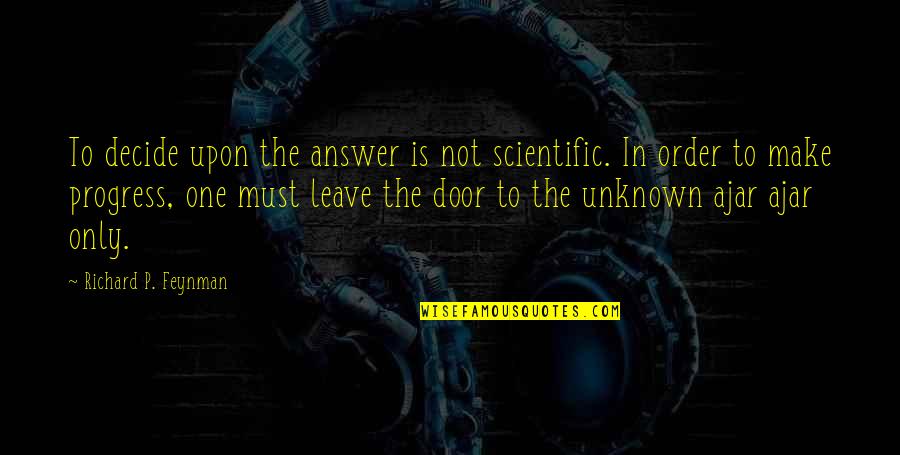 In Order To Progress Quotes By Richard P. Feynman: To decide upon the answer is not scientific.