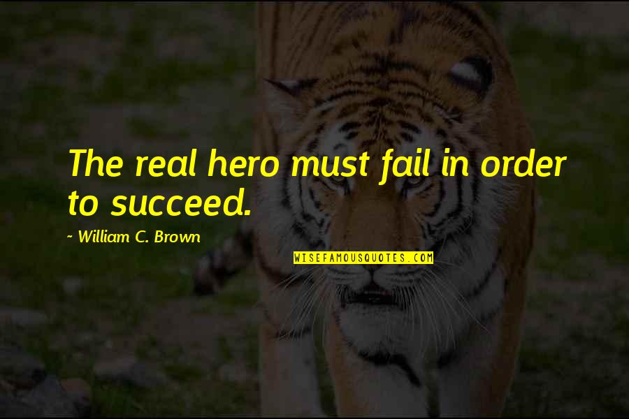 In Order To Succeed You Must Fail Quotes By William C. Brown: The real hero must fail in order to In Order To Succeed You Must Fail Quotes By William C. Brown: The real hero must fail in order to
