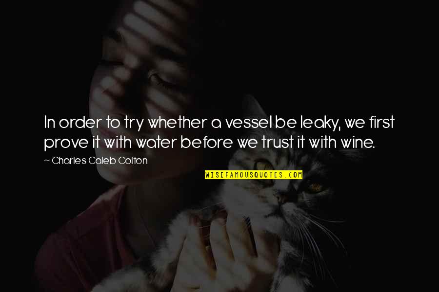 In Order To Trust Quotes By Charles Caleb Colton: In order to try whether a vessel be