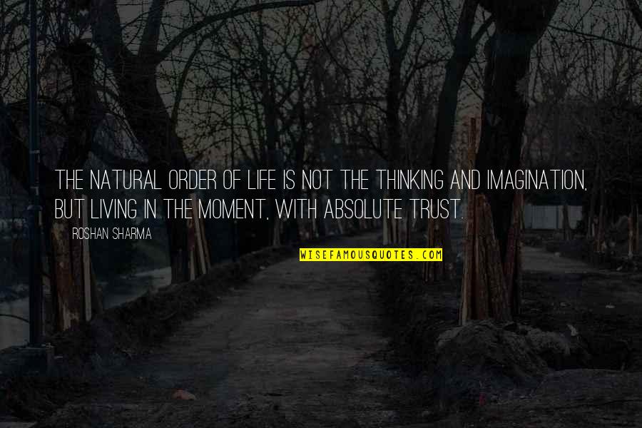 In Order To Trust Quotes By Roshan Sharma: The natural order of life is not the