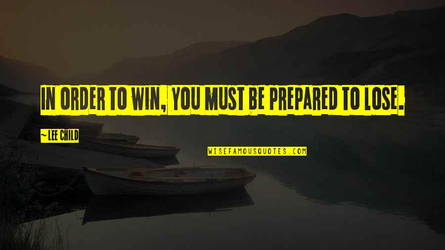 In Order To Win Quotes By Lee Child: In order to win, you must be prepared