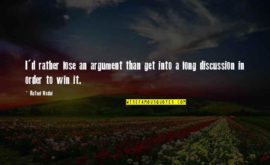 In Order To Win Quotes By Rafael Nadal: I'd rather lose an argument than get into