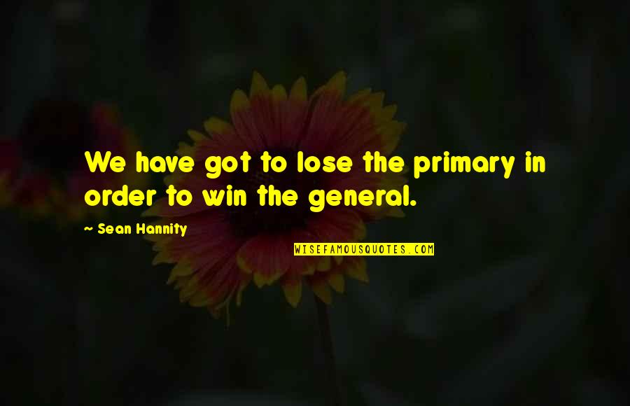 In Order To Win Quotes By Sean Hannity: We have got to lose the primary in