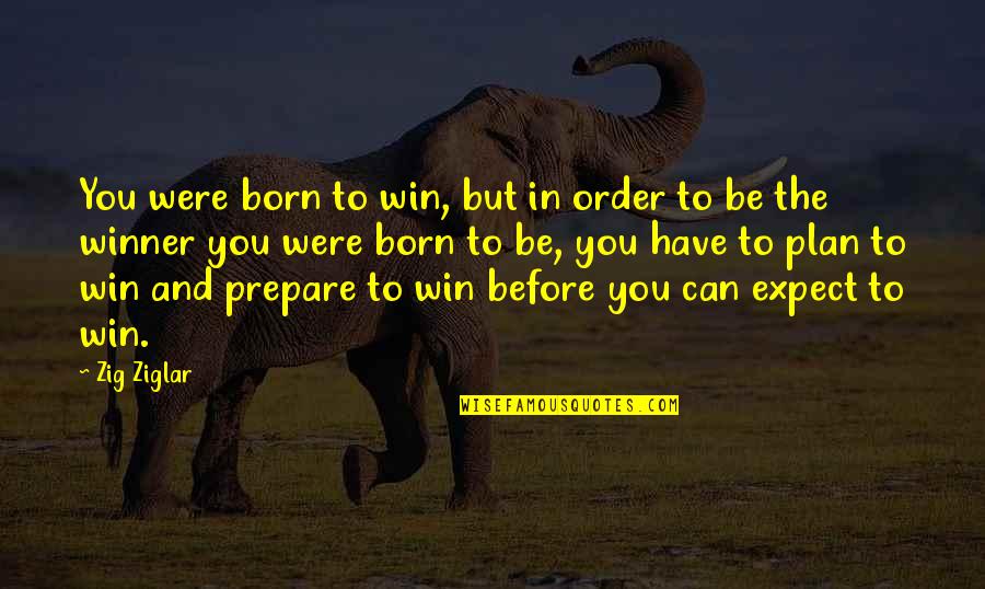 In Order To Win Quotes By Zig Ziglar: You were born to win, but in order