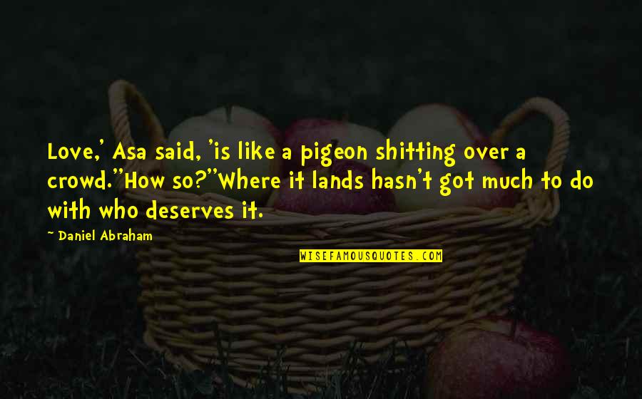 In Other Lands Quotes By Daniel Abraham: Love,' Asa said, 'is like a pigeon shitting In Other Lands Quotes By Daniel Abraham: Love,' Asa said, 'is like a pigeon shitting