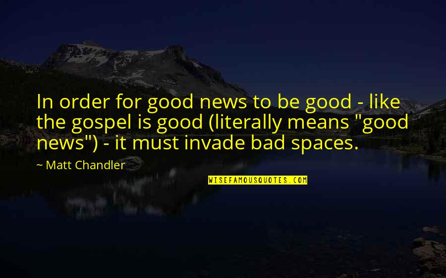 In Other News Quotes By Matt Chandler: In order for good news to be good