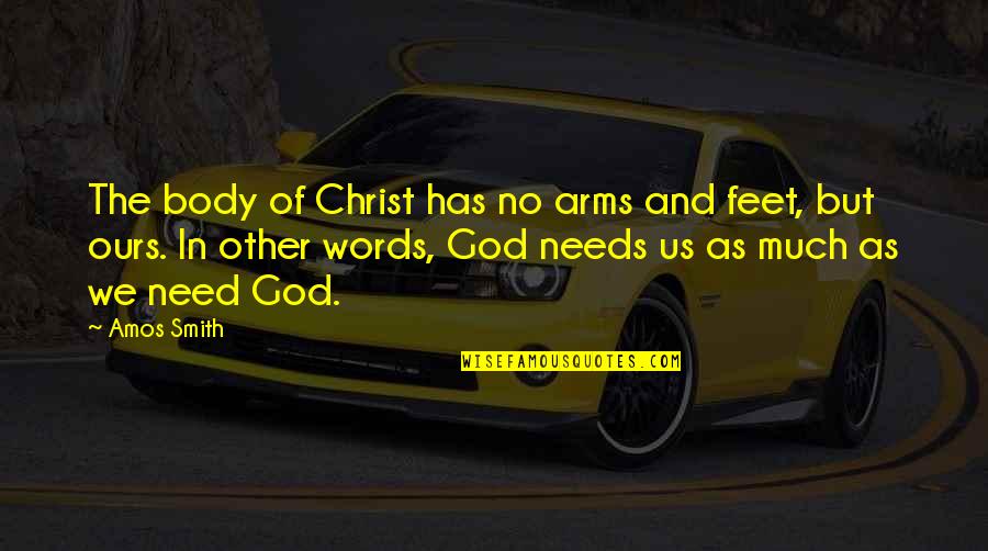 In Other Words Quotes By Amos Smith: The body of Christ has no arms and