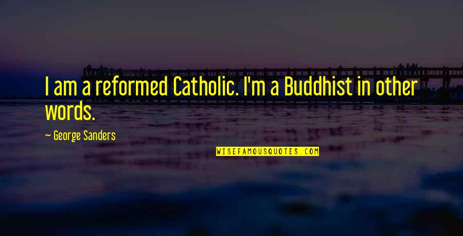 In Other Words Quotes By George Sanders: I am a reformed Catholic. I'm a Buddhist