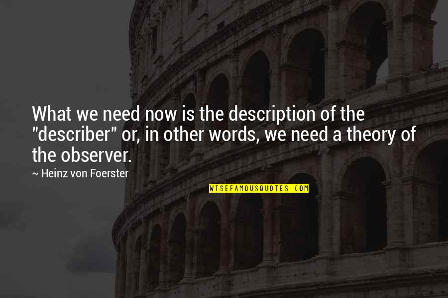 In Other Words Quotes By Heinz Von Foerster: What we need now is the description of