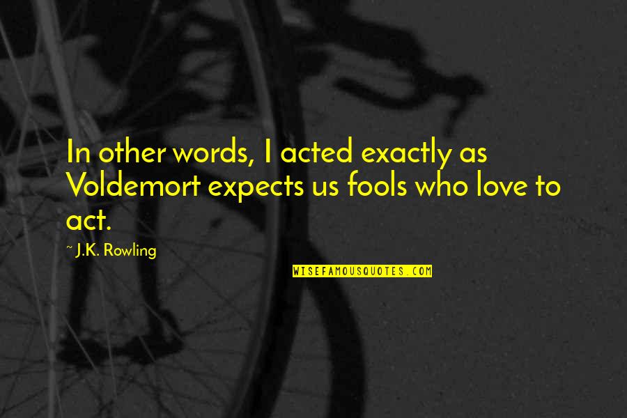 In Other Words Quotes By J.K. Rowling: In other words, I acted exactly as Voldemort