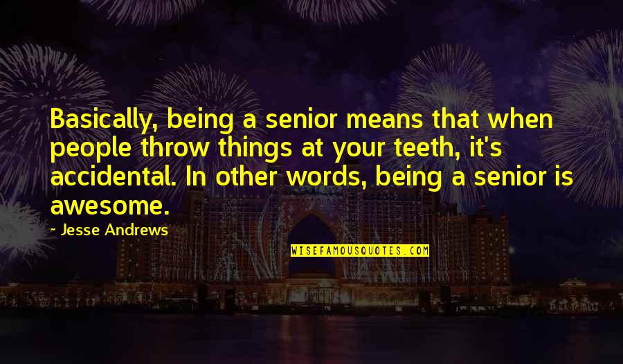 In Other Words Quotes By Jesse Andrews: Basically, being a senior means that when people