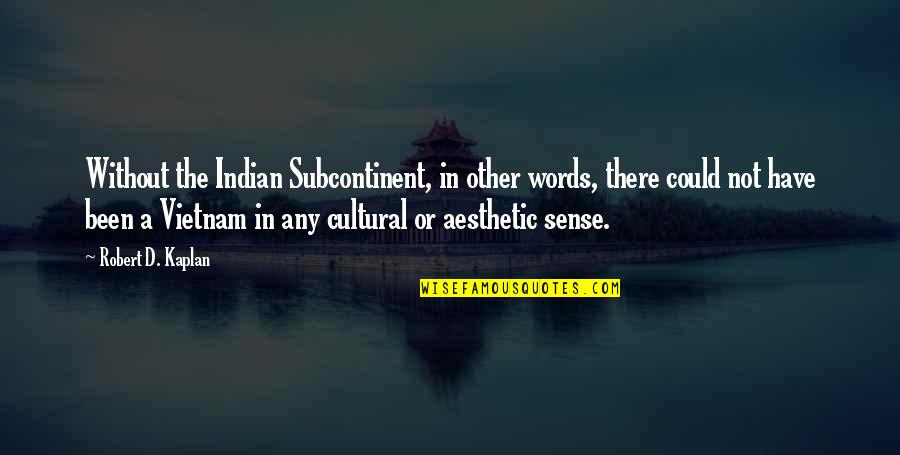 In Other Words Quotes By Robert D. Kaplan: Without the Indian Subcontinent, in other words, there