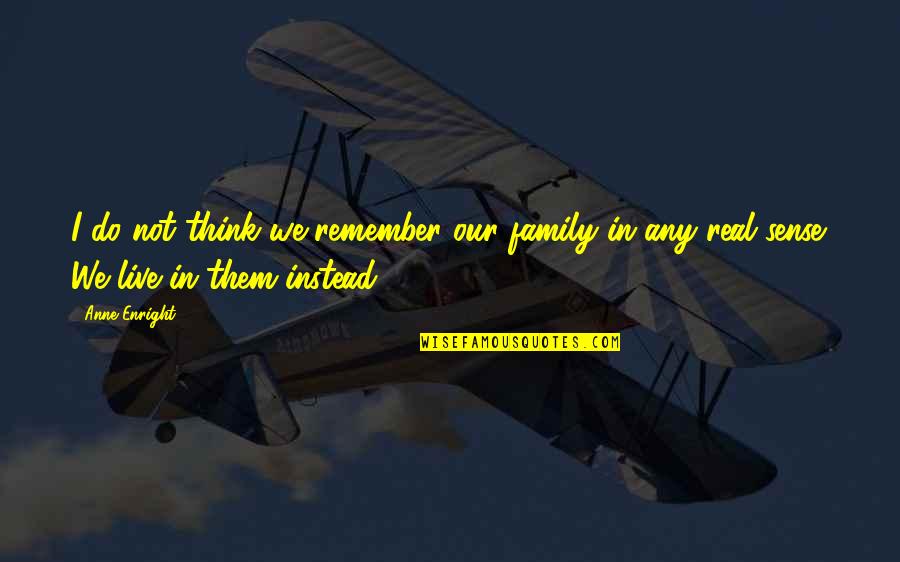 In Our Family Quotes By Anne Enright: I do not think we remember our family
