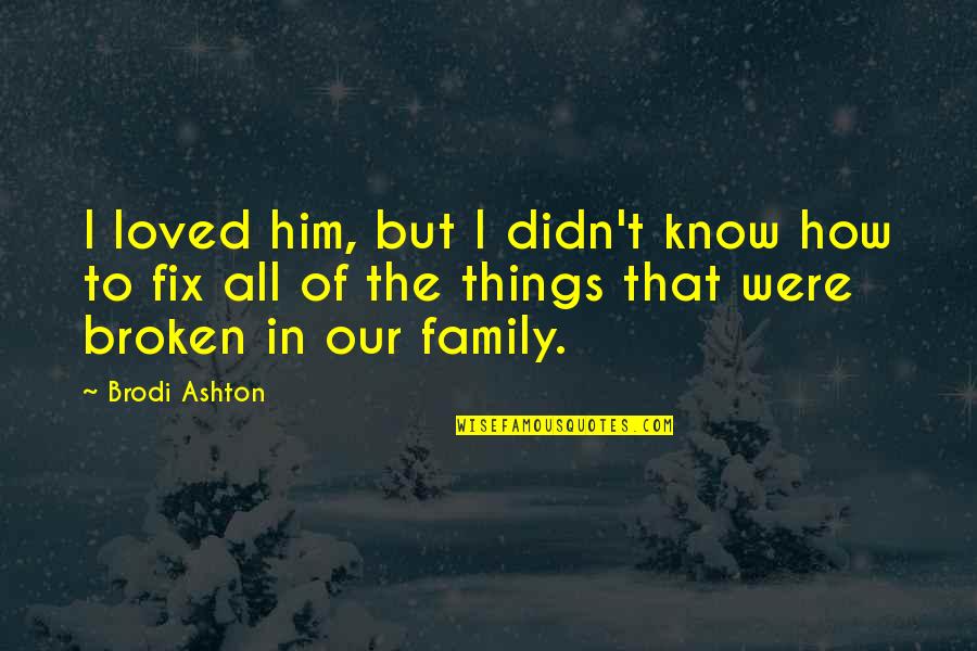 In Our Family Quotes By Brodi Ashton: I loved him, but I didn't know how In Our Family Quotes By Brodi Ashton: I loved him, but I didn't know how