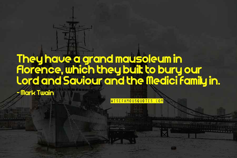 In Our Family Quotes By Mark Twain: They have a grand mausoleum in Florence, which In Our Family Quotes By Mark Twain: They have a grand mausoleum in Florence, which