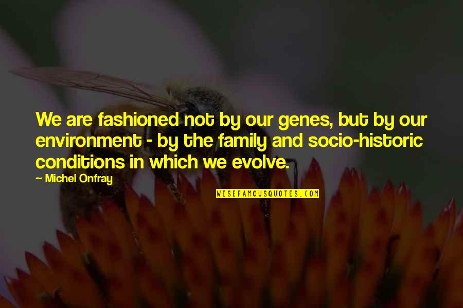 In Our Family Quotes By Michel Onfray: We are fashioned not by our genes, but In Our Family Quotes By Michel Onfray: We are fashioned not by our genes, but