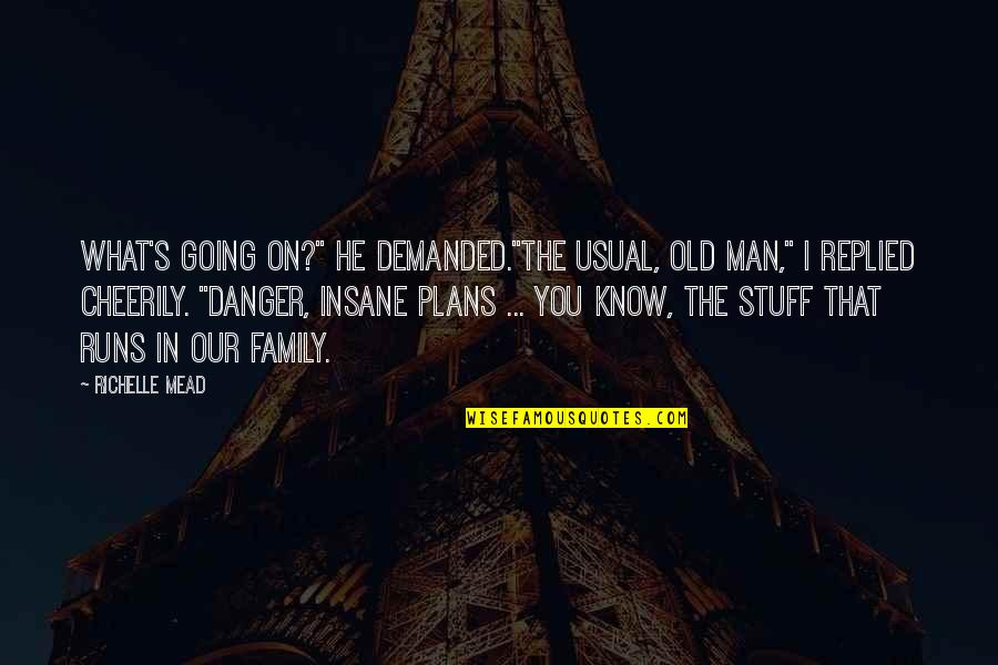 In Our Family Quotes By Richelle Mead: What's going on?" he demanded."The usual, old man," In Our Family Quotes By Richelle Mead: What's going on?" he demanded."The usual, old man,"