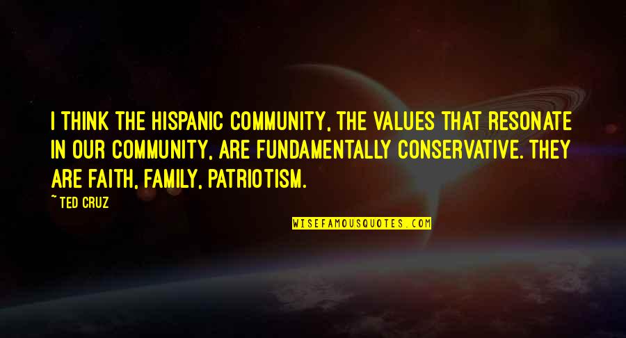 In Our Family Quotes By Ted Cruz: I think the Hispanic community, the values that In Our Family Quotes By Ted Cruz: I think the Hispanic community, the values that