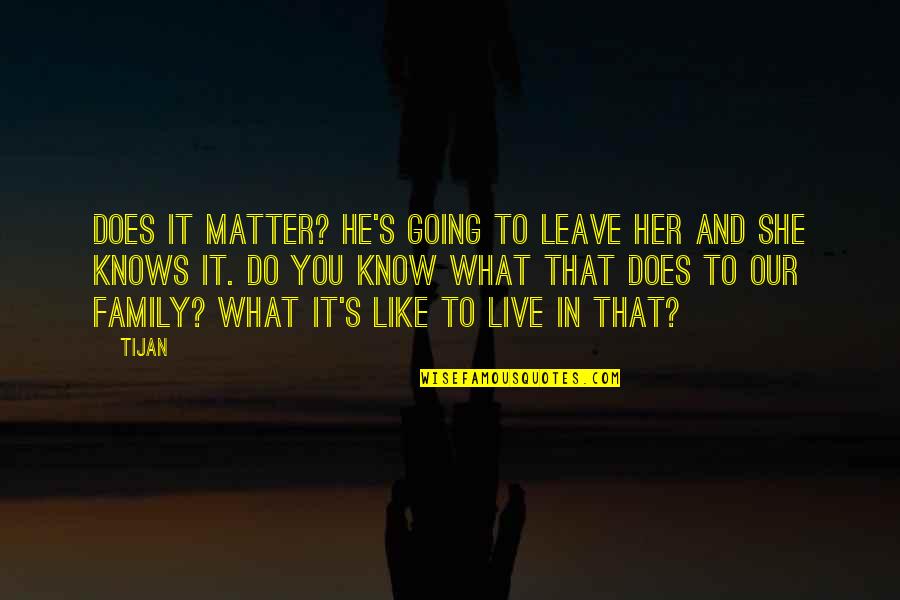 In Our Family Quotes By Tijan: Does it matter? He's going to leave her In Our Family Quotes By Tijan: Does it matter? He's going to leave her