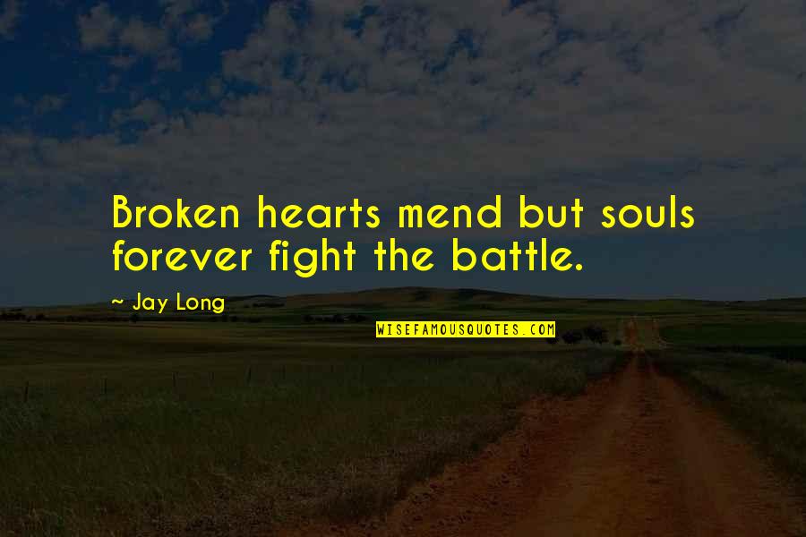 In Our Hearts Forever Quotes By Jay Long: Broken hearts mend but souls forever fight the