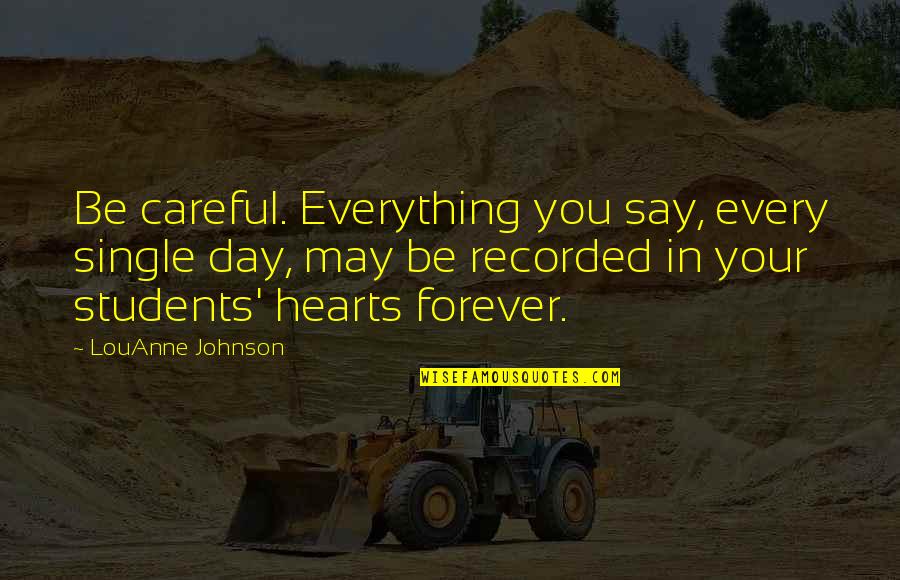 In Our Hearts Forever Quotes By LouAnne Johnson: Be careful. Everything you say, every single day,
