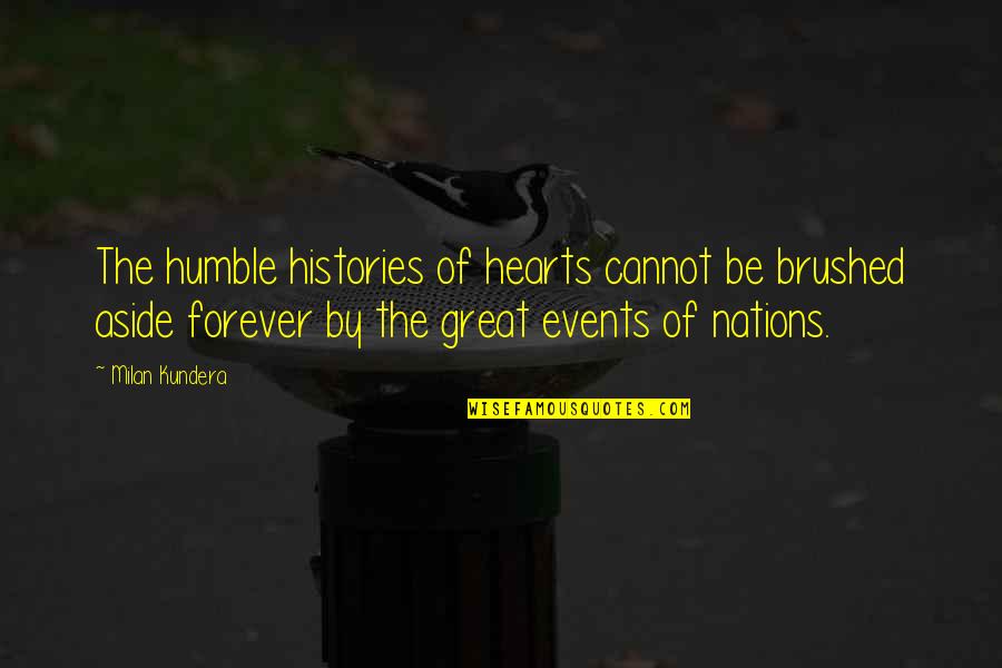 In Our Hearts Forever Quotes By Milan Kundera: The humble histories of hearts cannot be brushed