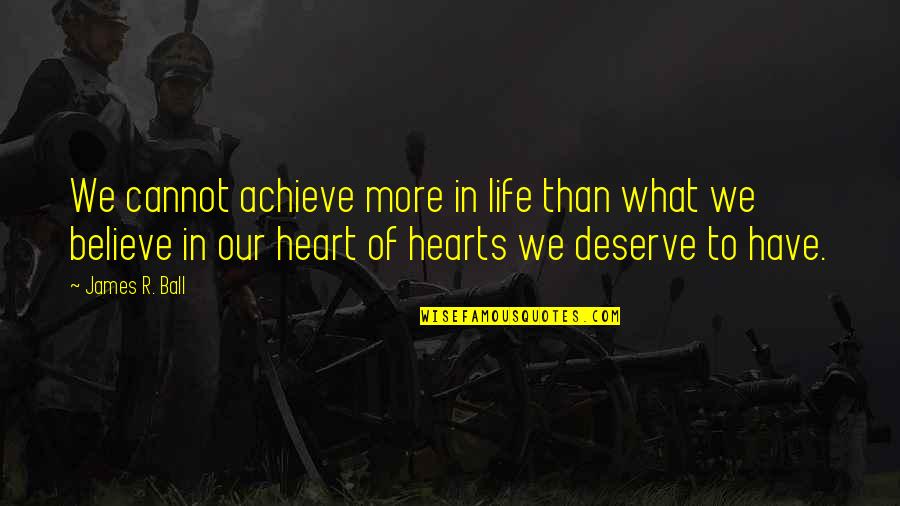 In Our Hearts Quotes By James R. Ball: We cannot achieve more in life than what