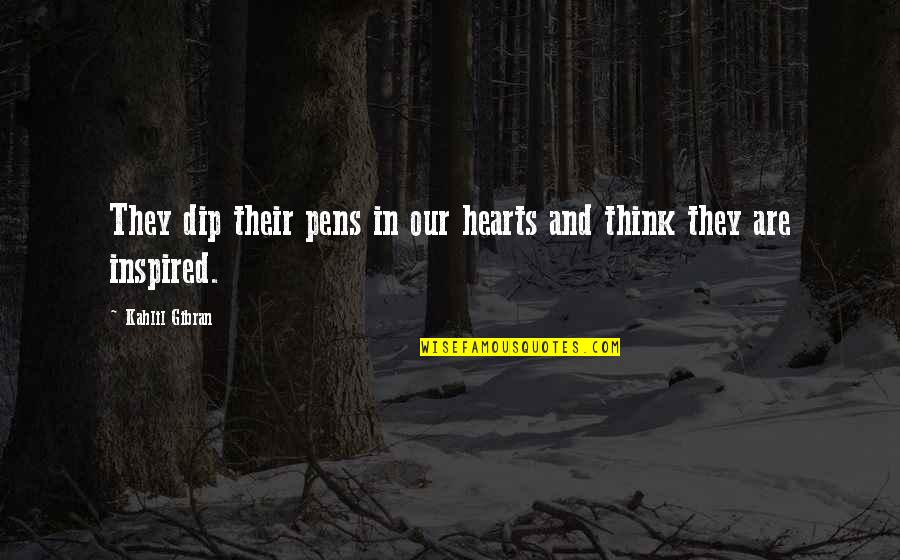 In Our Hearts Quotes By Kahlil Gibran: They dip their pens in our hearts and