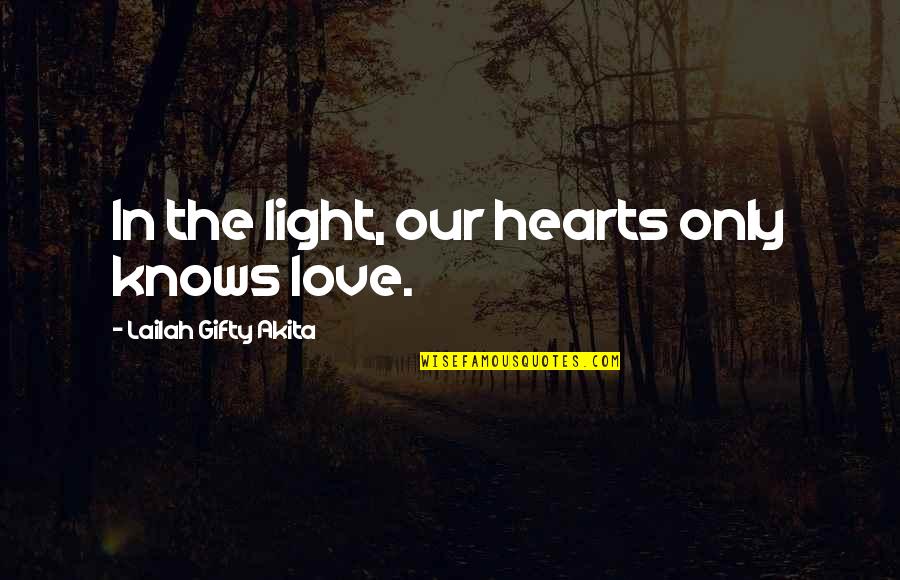 In Our Hearts Quotes By Lailah Gifty Akita: In the light, our hearts only knows love.