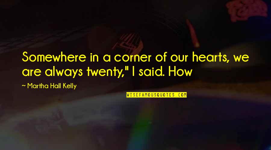 In Our Hearts Quotes By Martha Hall Kelly: Somewhere in a corner of our hearts, we