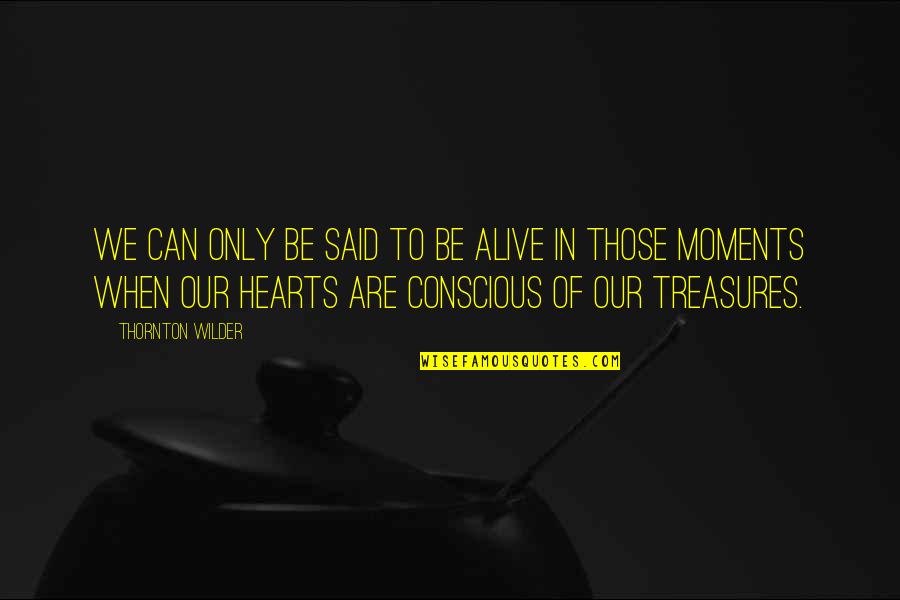 In Our Hearts Quotes By Thornton Wilder: We can only be said to be alive