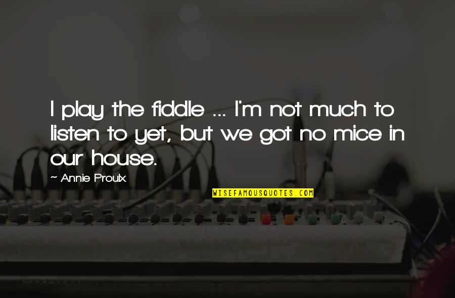 In Our House Quotes By Annie Proulx: I play the fiddle ... I'm not much