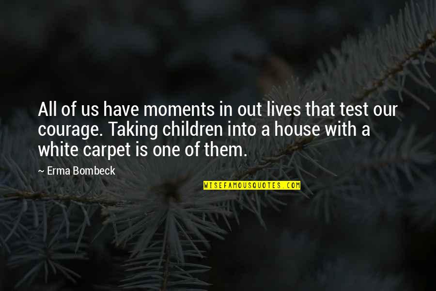 In Our House Quotes By Erma Bombeck: All of us have moments in out lives