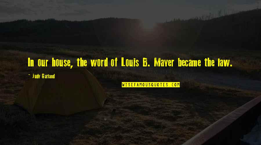 In Our House Quotes By Judy Garland: In our house, the word of Louis B.