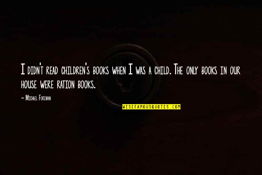 In Our House Quotes By Michael Foreman: I didn't read children's books when I was