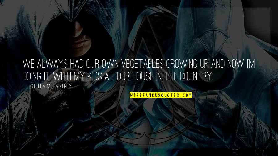 In Our House Quotes By Stella McCartney: We always had our own vegetables growing up