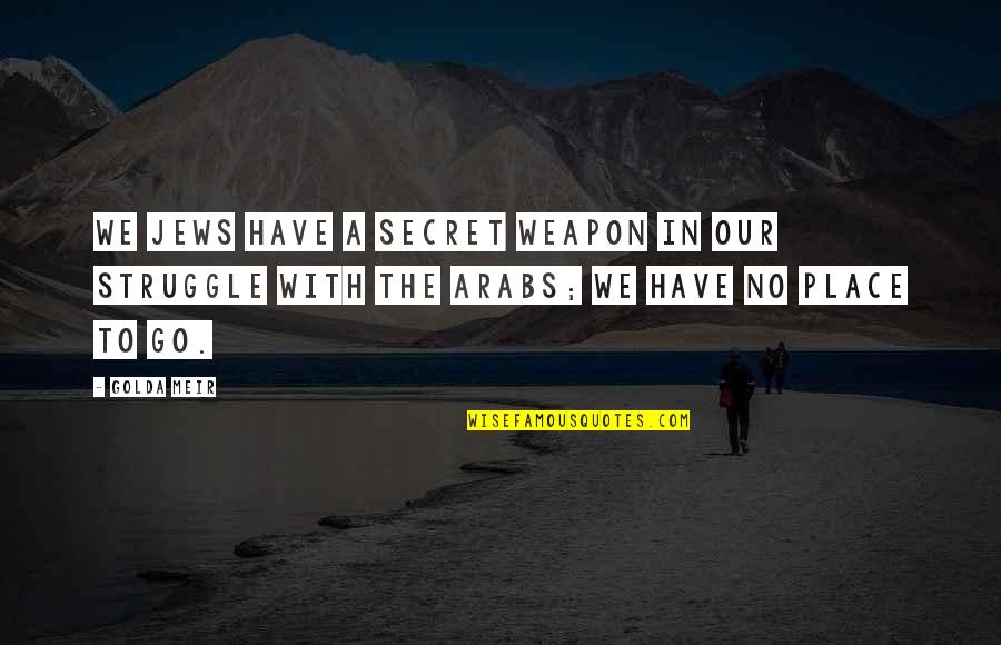 In Our Place Quotes By Golda Meir: We Jews have a secret weapon in our