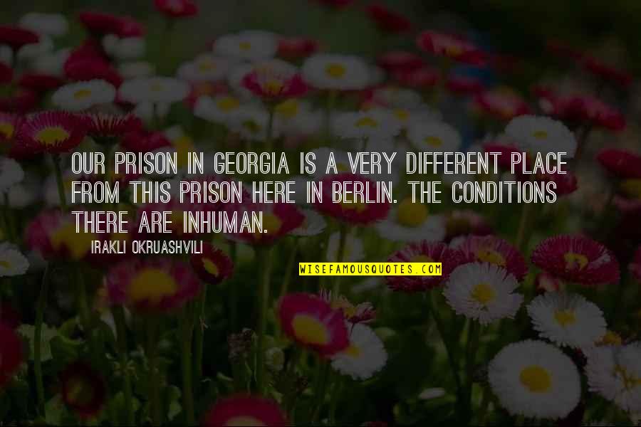 In Our Place Quotes By Irakli Okruashvili: Our prison in Georgia is a very different In Our Place Quotes By Irakli Okruashvili: Our prison in Georgia is a very different